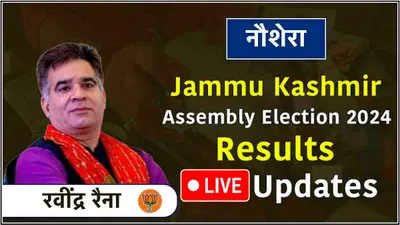 live ravinder raina nowshera vidhansabha seat result  नौशेरा में क्या रवींद्र रैना फिर बनाएंगे रिकॉर्ड 