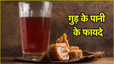 jaggery water benefits  रोज पिएं एक गिलास गुड़ का पानी  होंगे ये 5 बेहतरीन फायदे   