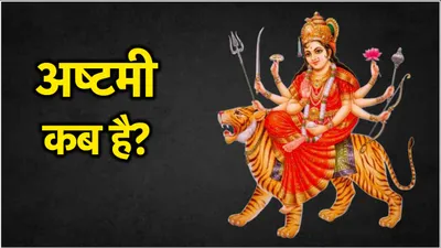 navratri 2024  नवरात्रि में 10 या 11 अक्टूबर कब है अष्टमी  जानें सही तिथि और पूजा का मुहूर्त