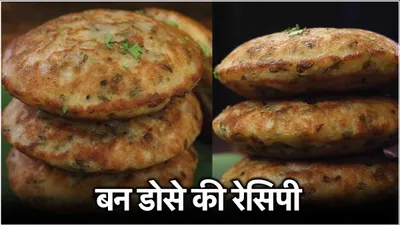 recipe  सिर्फ 15 मिनट में बनकर तैयार हो जाएगा bun dosa  जानें बनाने की आसान विधि