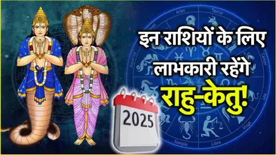 rahu ketu gochar 2025  3 राशियों का चमकेगा किस्मत का सितारा  राहु केतु करेंगे राशि परिवर्तन