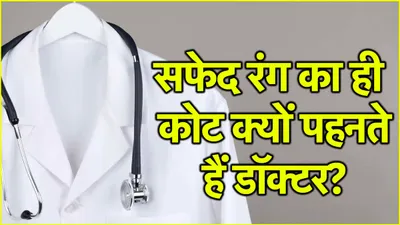 सफेद रंग का ही कोट क्यों पहनते हैं डॉक्टर  अच्छे अच्छे नहीं जानते होंगे इसका जवाब