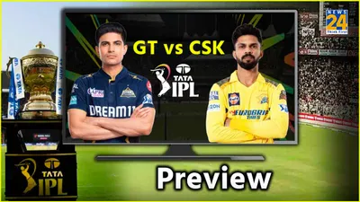 gt vs csk preview  चेन्नई का खेल बिगाड़ सकती है गुजरात  दोनों टीमों में कई बदलाव की गुंजाइश