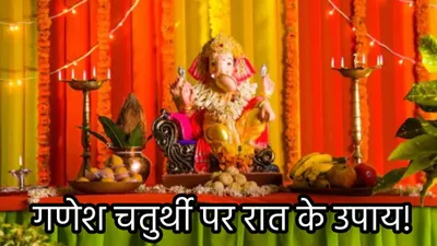 ganesh chaturthi 2024  गणेश चतुर्थी के दौरान रात में करें ये 3 उपाय  घर में कभी नहीं होगी धन की कमी 