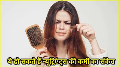 health tips  बालों का झड़ना है खतरे की घंटी  शरीर में हो सकती है न्यूट्रिएंट्स की कमी  जानें 5 संकेत  