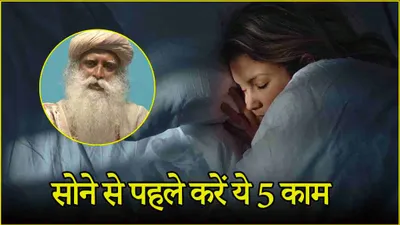 sadhguru tips  सोने से पहले करें ये 5 काम  आएगी अच्छी नींद  दूर होगा स्ट्रेस