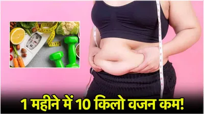 weight loss tips  30 दिनों में मोमबत्ती की तरह पिघलेगी चर्बी  बस diet में करें ये बदलाव