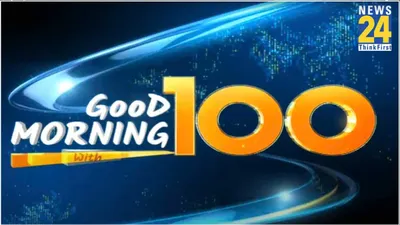 top 100 news live  आज की 100 बड़ी खबरों के लिए फटाफट देखें news24 का मॉर्निंग बुलेटिन
