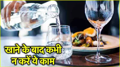 health tips  खाने के तुरंत बाद भूलकर न करें ये 5 चीजें  हो सकती हैं गंभीर बीमारियां