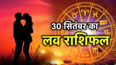 love rashifal  सितंबर माह का आखिरी दिन 12 राशियों के लिए कैसा रहेगा  जानें लव राशिफल