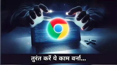 chrome यूजर्स के लिए गूगल ने जारी की वार्निंग  डेटा चोरी रोकेगा नया अपडेट