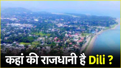 कहां की राजधानी है dili  140 करोड़ भारतीयों में 100 करोड़ हो जाएंगे कन्फ्यूज