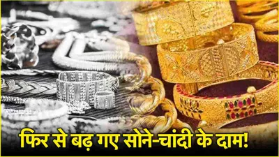 gold silver price today  4 000 रुपये सस्ता होने के बाद फिर महंगा हुआ सोना चांदी  जानें गोल्ड सिल्वर के लेटेस्ट रेट