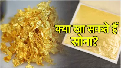 edible gold  क्या खाया जा सकता है सोना  सेहत और सुंदरता पर कैसे असरदार  जानें फायदे और नुकसान