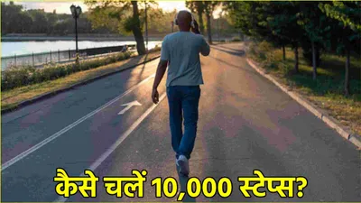 रोजाना 10 000 कदम चलने से जीवनभर रहेंगे फिट  जानें समय और फायदे